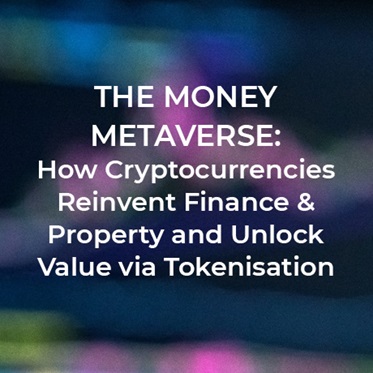 The Money Metaverse: How Cryptocurrencies Reinvent Finance & Property and Unlock Value via Tokenisation