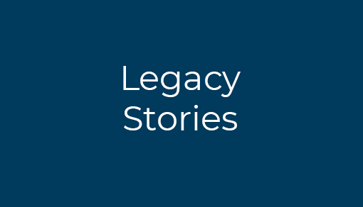 View our Legacy Stories