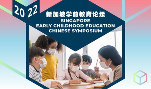2022 Singapore Early Childhood Education Chinese Symposium 新加坡学前教育论坛