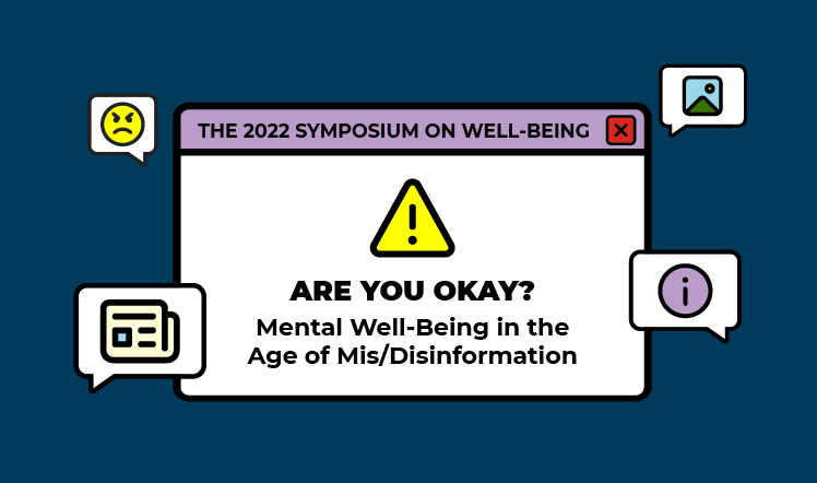 The 2022 Symposium on Well-Being: Are You Okay? Mental Well-Being in the Age of Mis/Disinformation